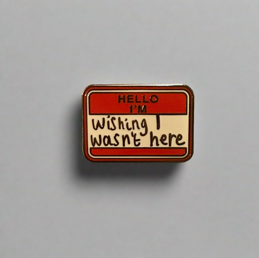 Wishing I Wasn't Here Pin